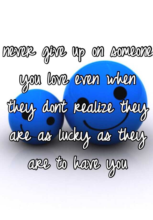 never-give-up-on-someone-you-love-even-when-they-dont-realize-they-are