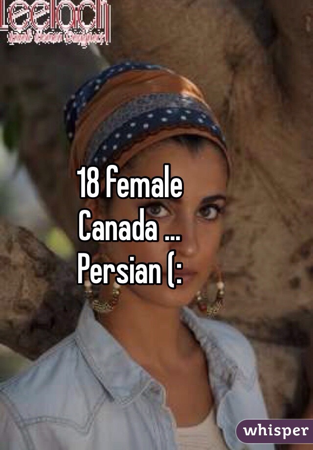 18 female 
Canada ...
Persian (: 