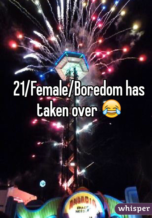 21/Female/Boredom has taken over 😂