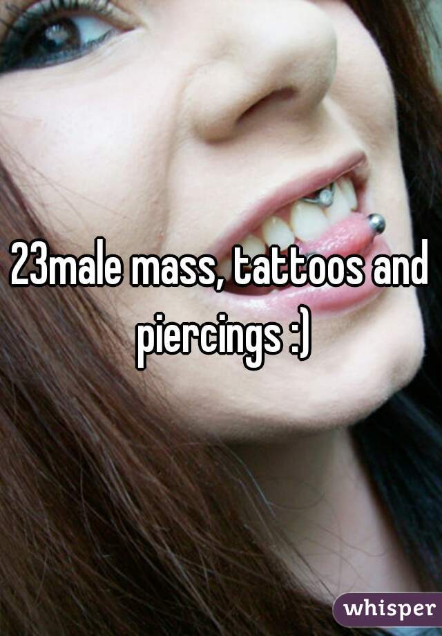 23male mass, tattoos and piercings :)