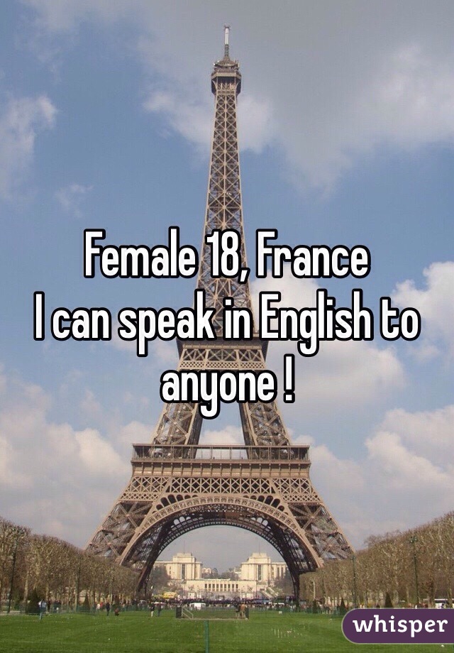 Female 18, France 
I can speak in English to anyone !