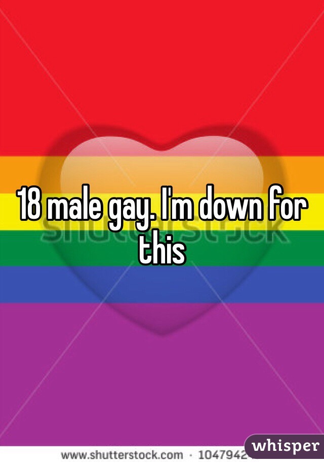 18 male gay. I'm down for this