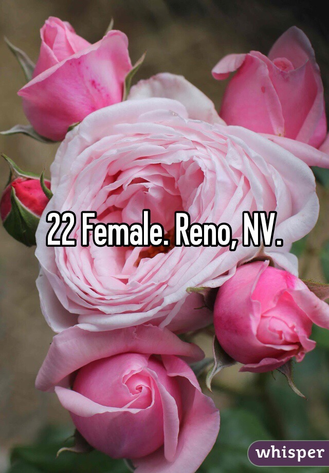 22 Female. Reno, NV. 