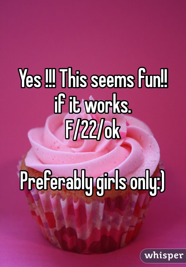 Yes !!! This seems fun!!
if it works. 
F/22/ok 

Preferably girls only:)