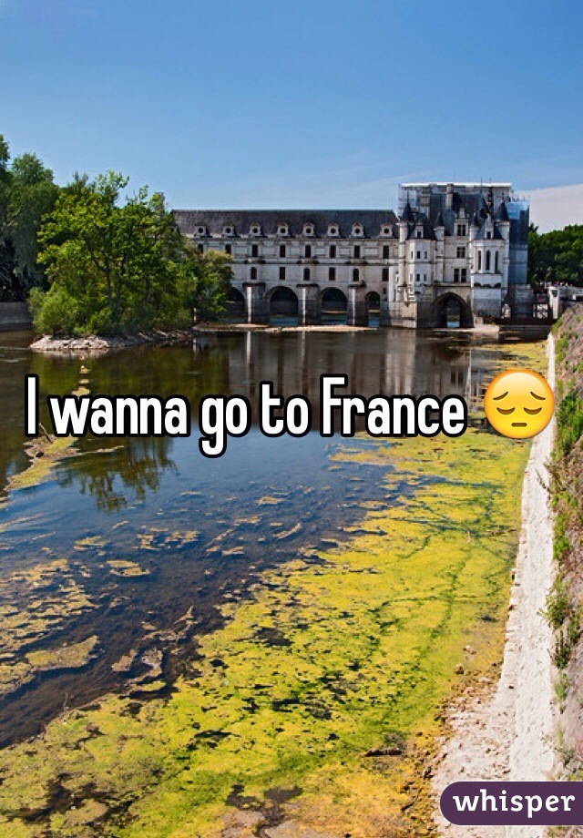 I wanna go to France 😔