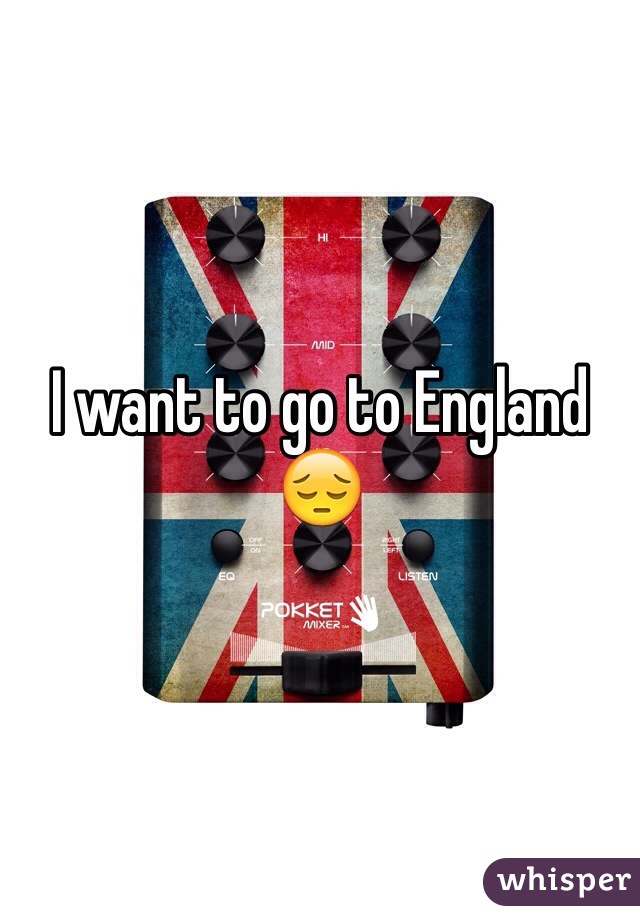 I want to go to England 😔