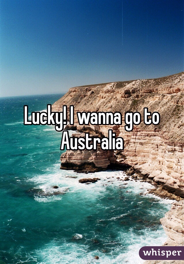 Lucky! I wanna go to Australia 