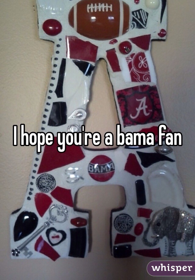 I hope you're a bama fan