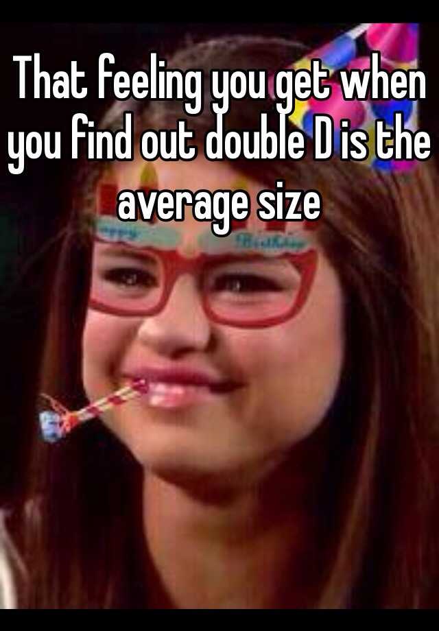 that-feeling-you-get-when-you-find-out-double-d-is-the-average-size