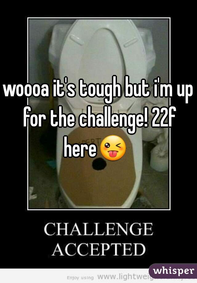 woooa it's tough but i'm up for the challenge! 22f here😜   