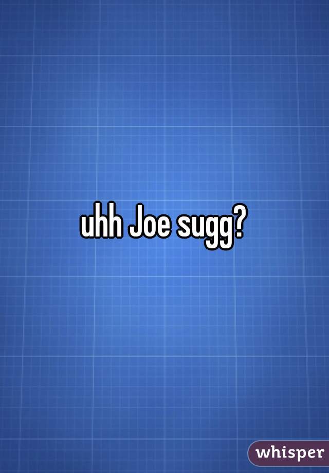 uhh Joe sugg?