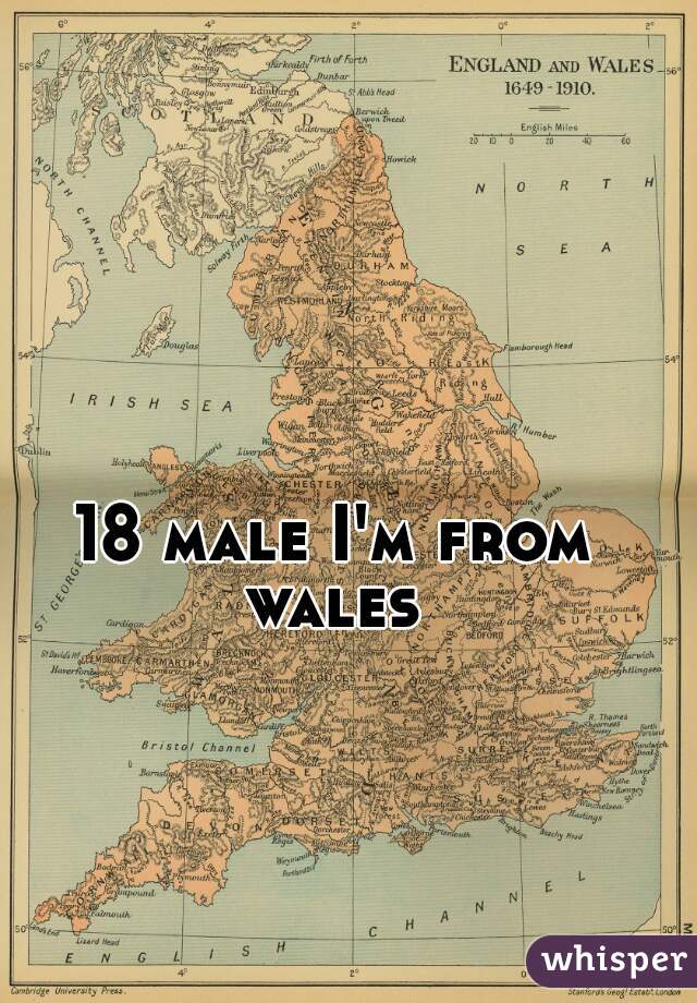 18 male I'm from wales 