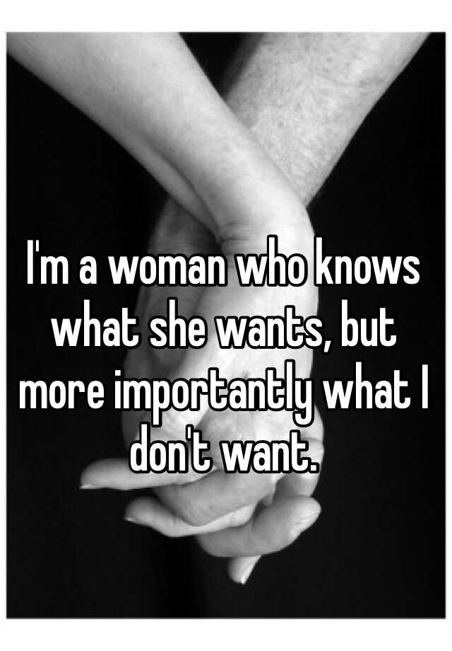 I M A Woman Who Knows What She Wants But More Importantly What I Don T Want