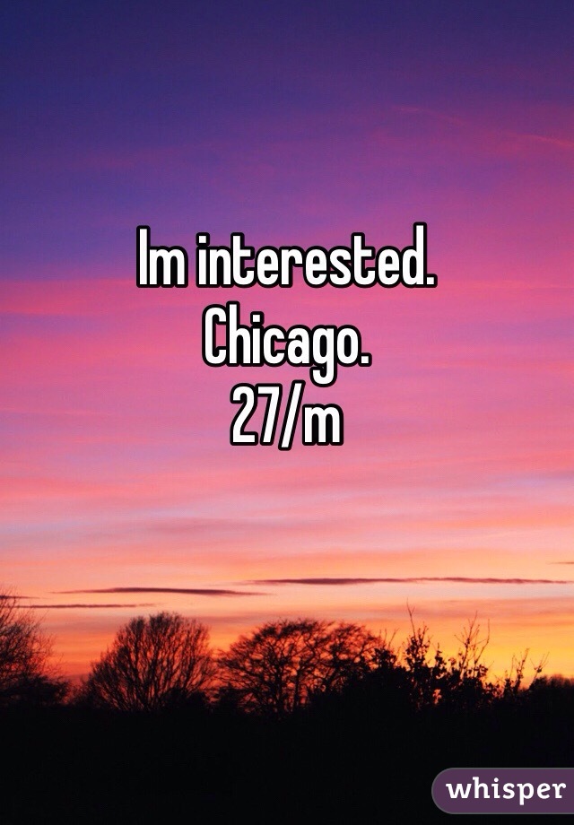 Im interested.
Chicago.
27/m