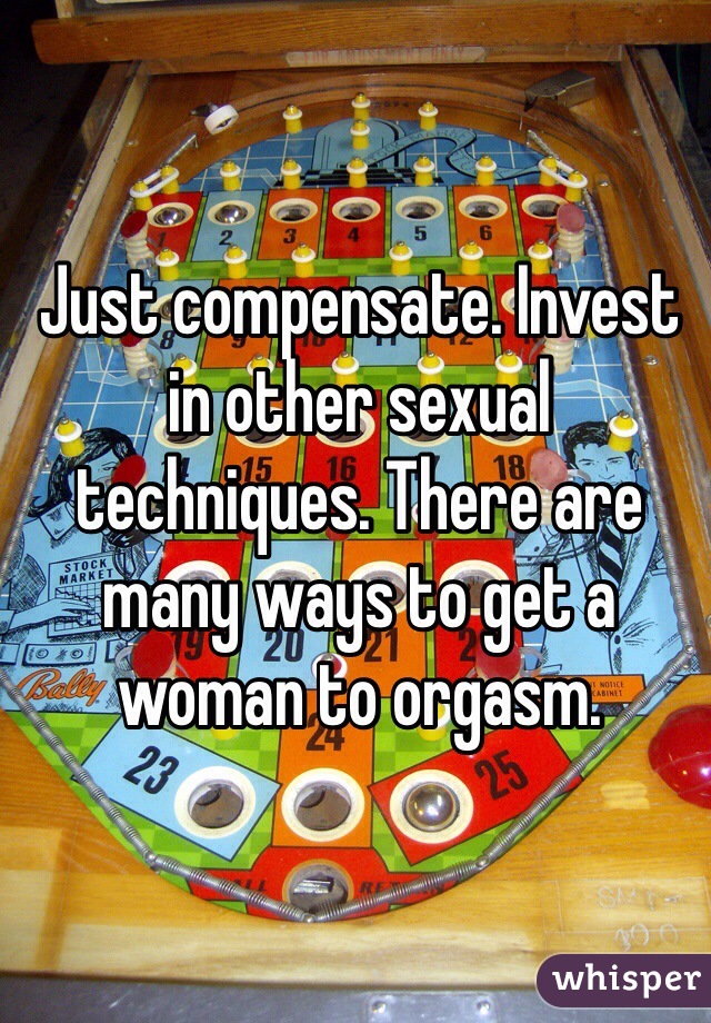 Just compensate. Invest in other sexual techniques. There are many ways to get a woman to orgasm.