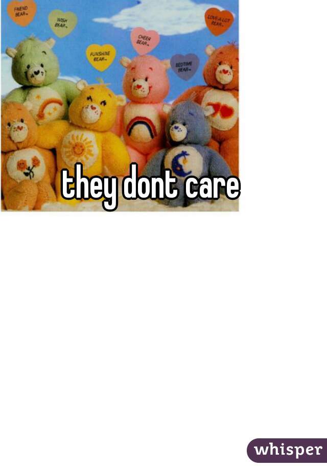 they dont care