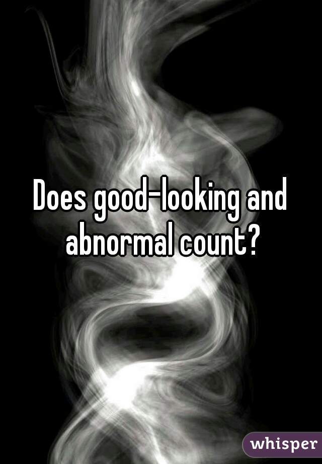 Does good-looking and abnormal count?