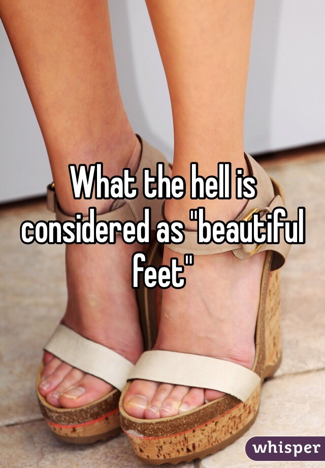 What the hell is considered as "beautiful feet"