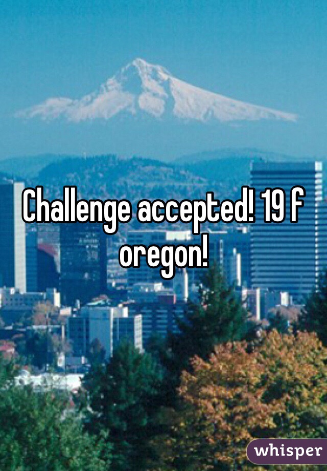 Challenge accepted! 19 f oregon!