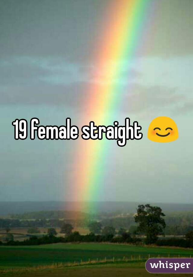 19 female straight 😊