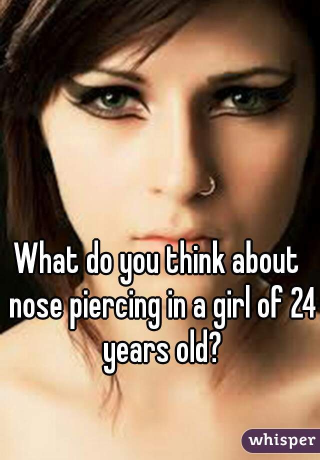 What do you think about  nose piercing in a girl of 24 years old?
