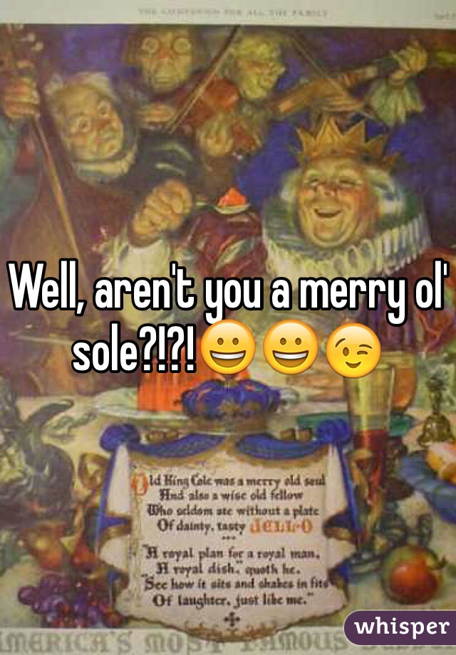 Well, aren't you a merry ol' sole?!?!😀😀😉