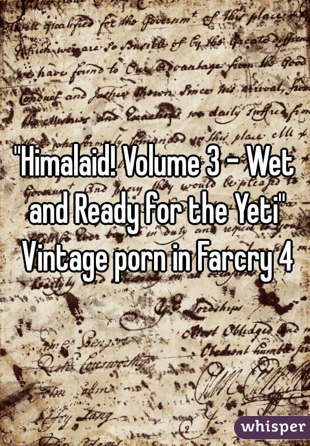 "Himalaid! Volume 3 - Wet and Ready for the Yeti" Vintage porn in Farcry 4