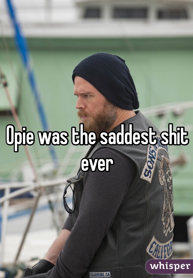 Opie was the saddest shit ever