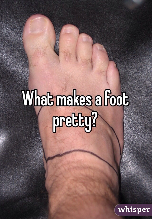 What makes a foot pretty?