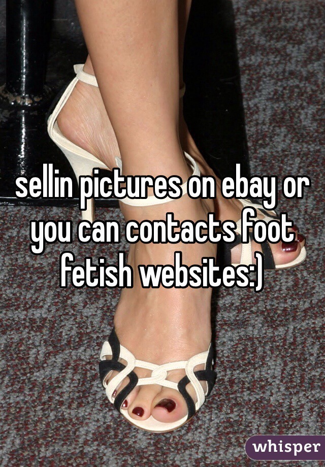 sellin pictures on ebay or you can contacts foot fetish websites:)