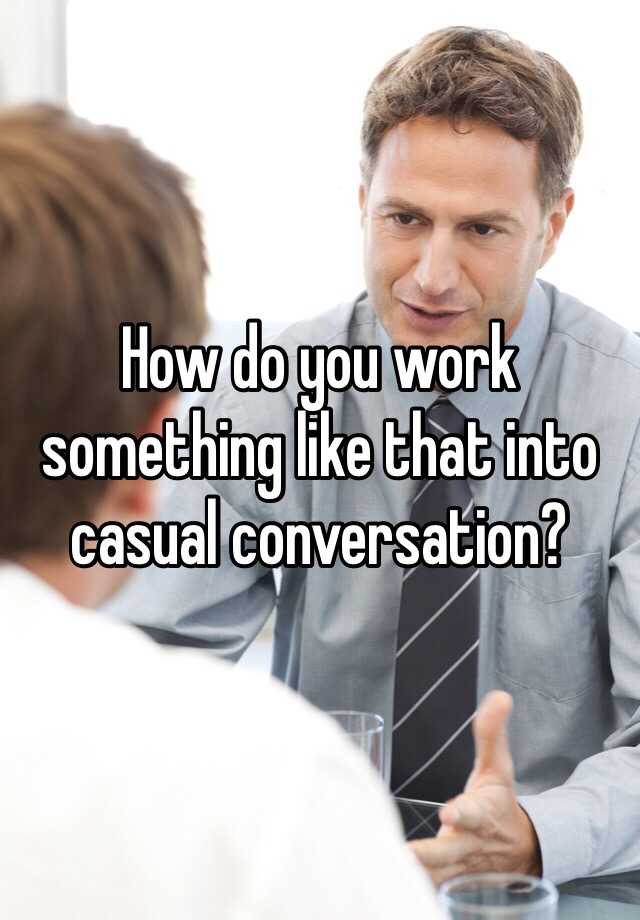 how-do-you-work-something-like-that-into-casual-conversation