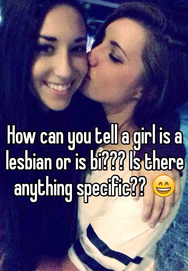 how-can-you-tell-a-girl-is-a-lesbian-or-is-bi-is-there-anything