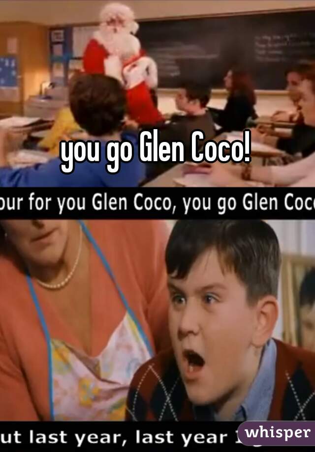 you go Glen Coco! 