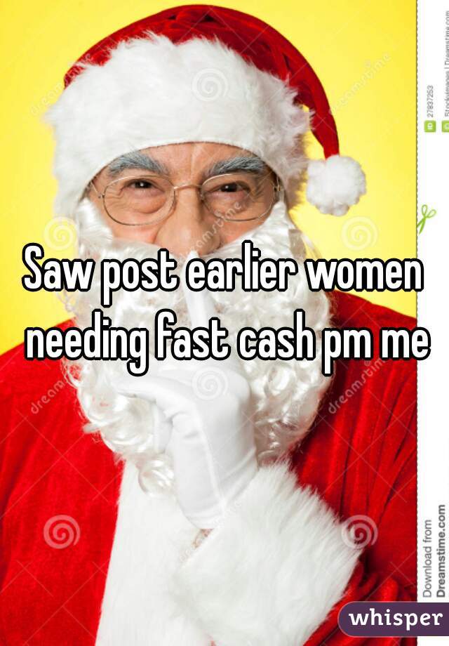 Saw post earlier women needing fast cash pm me