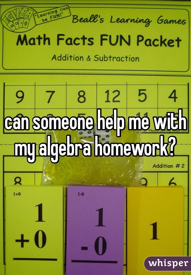 can someone help me with my algebra homework?