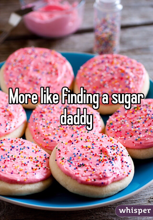 More like finding a sugar daddy 