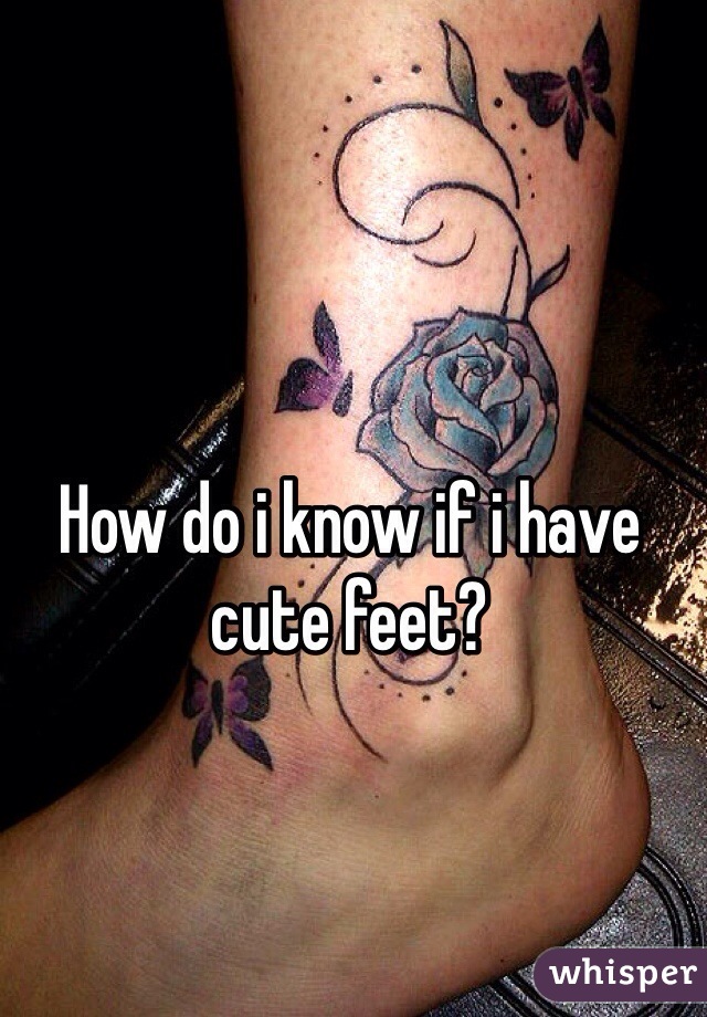 How do i know if i have cute feet? 