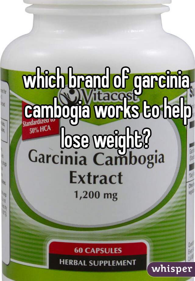 which brand of garcinia cambogia works to help lose weight? 
