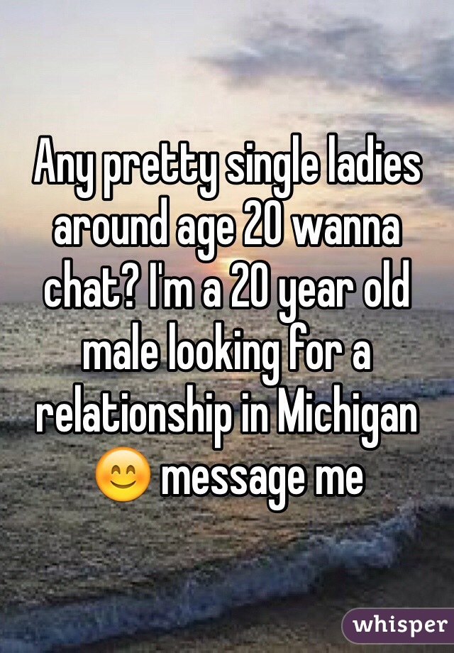 Any pretty single ladies around age 20 wanna chat? I'm a 20 year old male looking for a relationship in Michigan 😊 message me