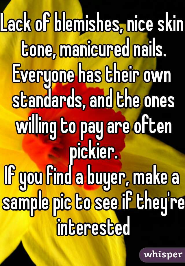 Lack of blemishes, nice skin tone, manicured nails.
Everyone has their own standards, and the ones willing to pay are often pickier.
If you find a buyer, make a sample pic to see if they're interested