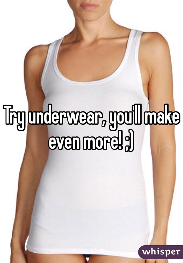 Try underwear, you'll make even more! ;)