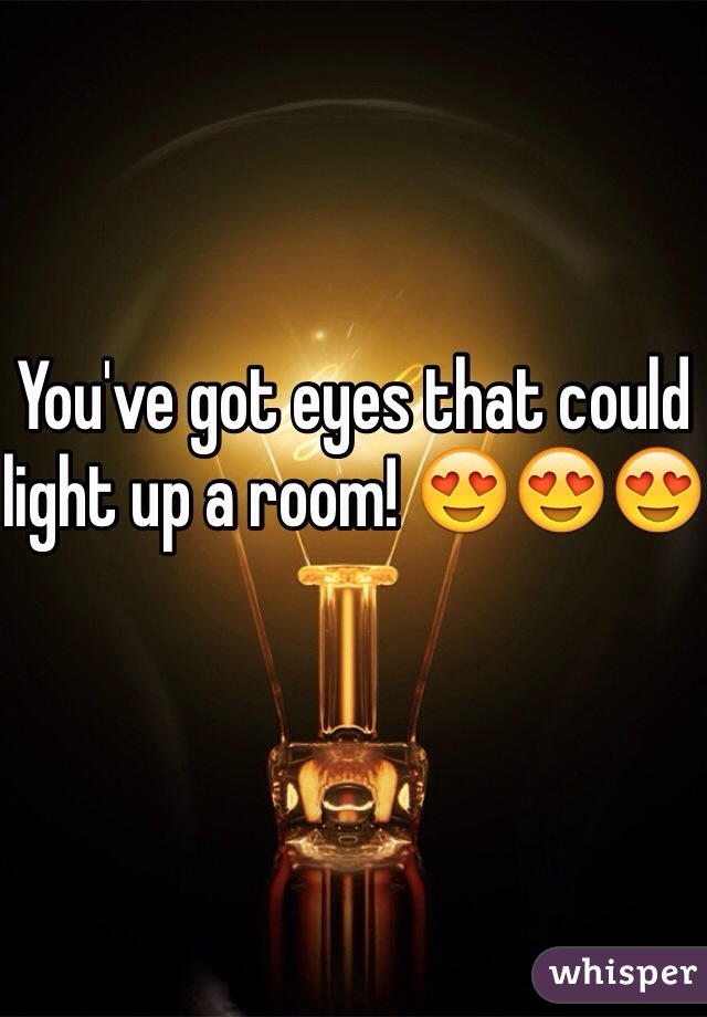 You've got eyes that could light up a room! 😍😍😍