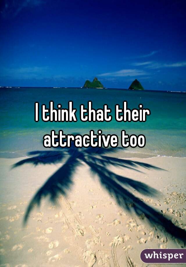 I think that their attractive too