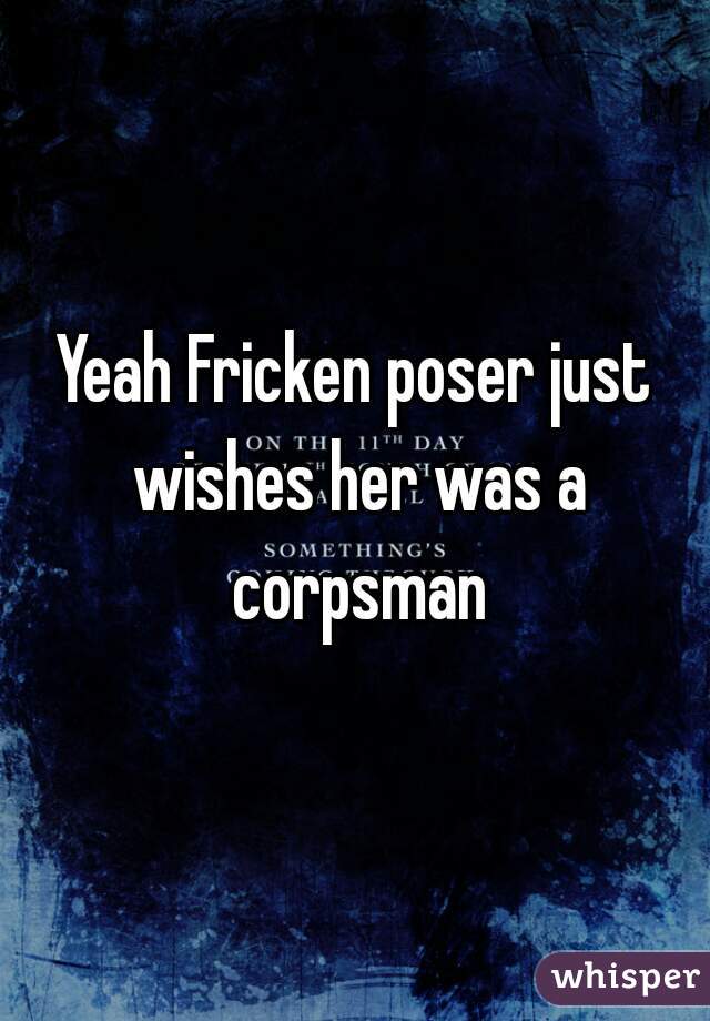 Yeah Fricken poser just wishes her was a corpsman