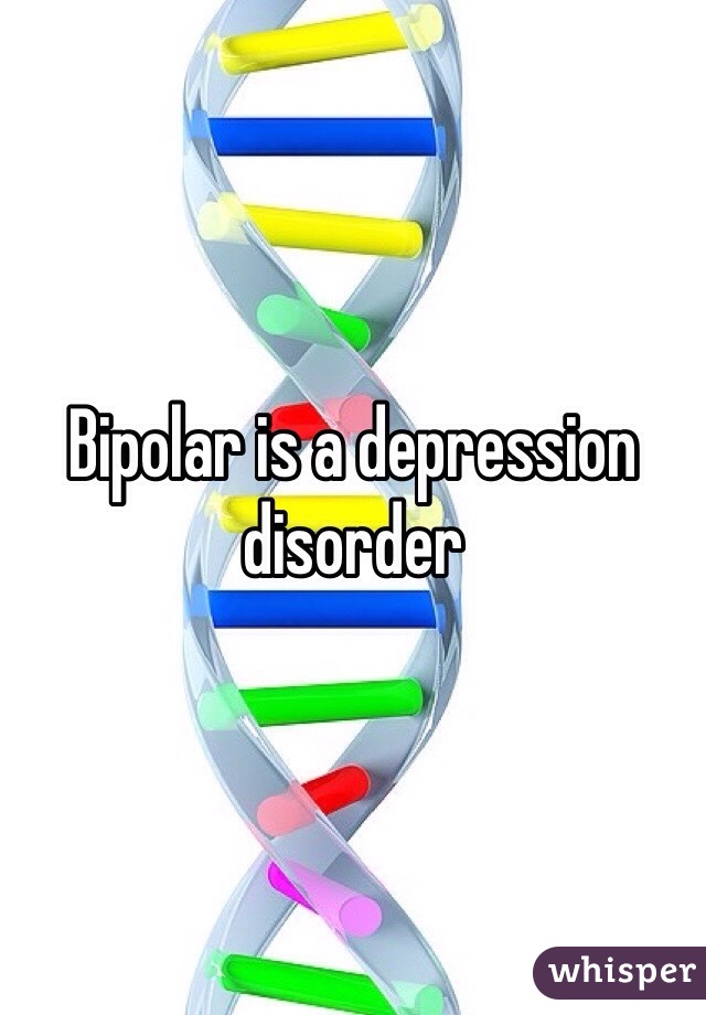 Bipolar is a depression disorder