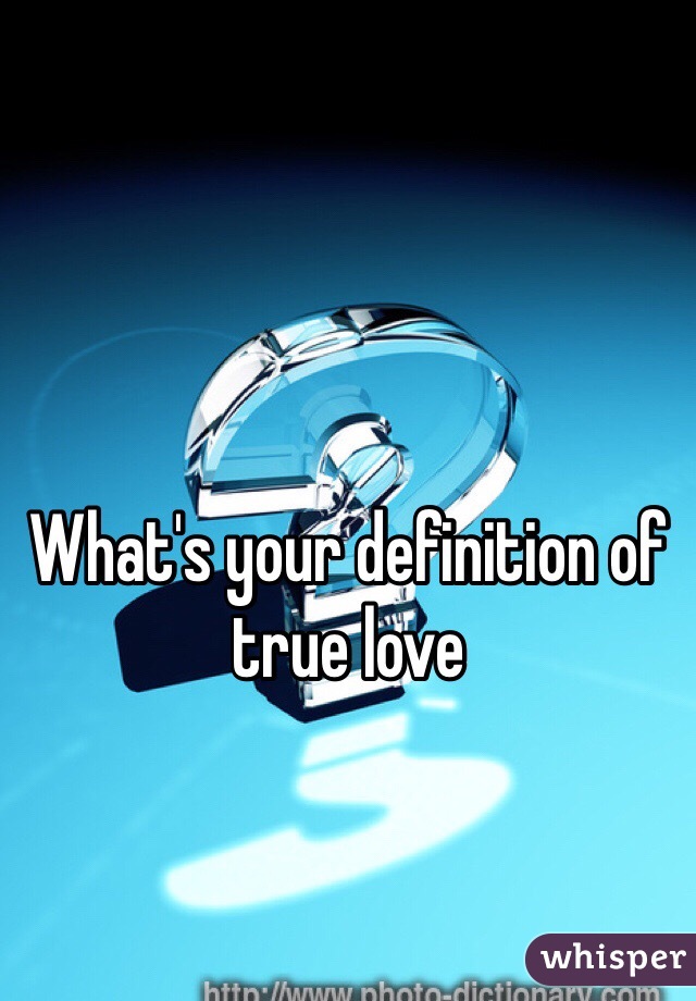 What's your definition of true love 