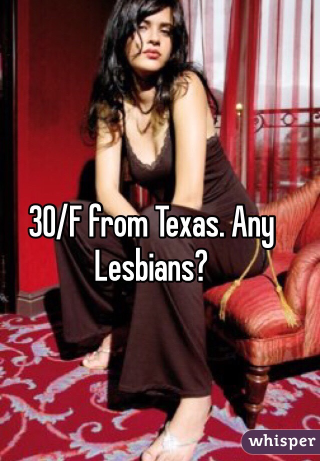 30/F from Texas. Any Lesbians?