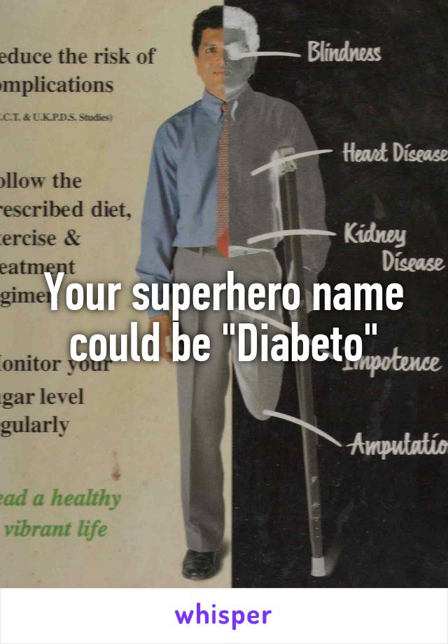 Your superhero name could be "Diabeto"