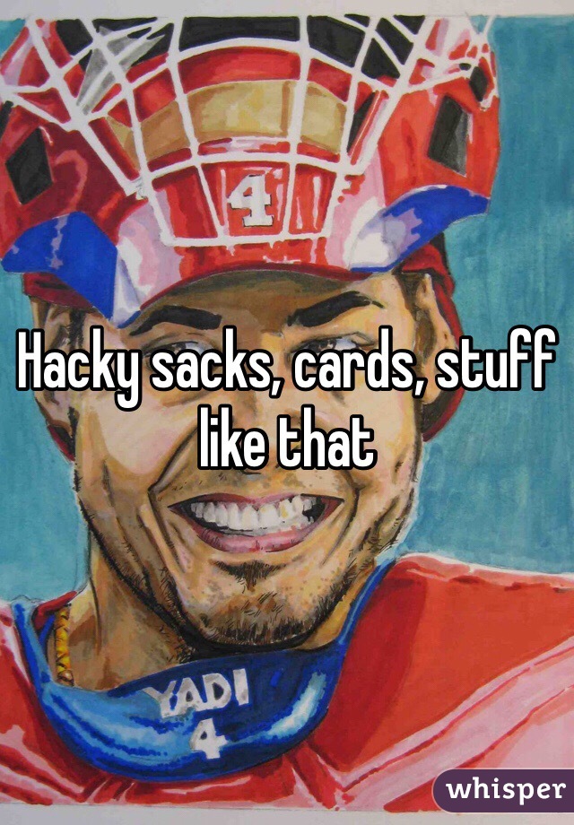 Hacky sacks, cards, stuff like that