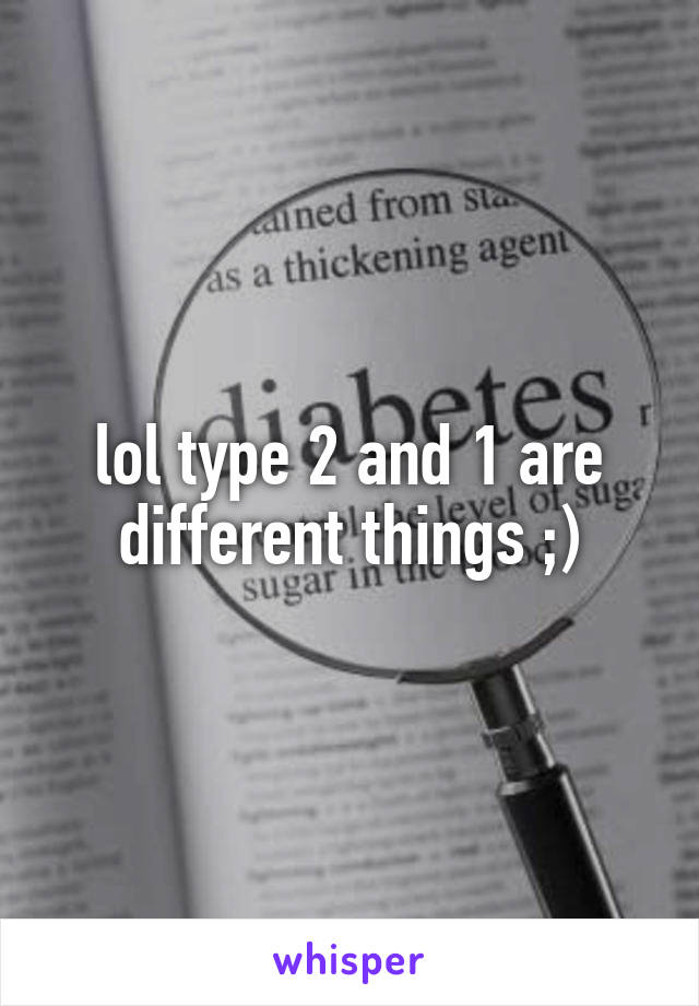 lol type 2 and 1 are different things ;)